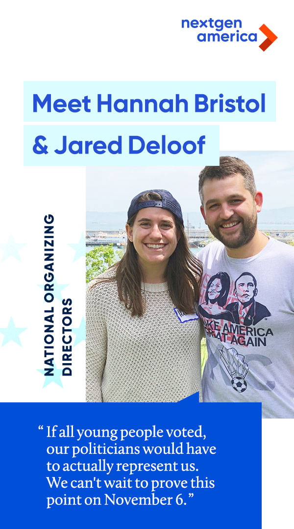 Meet Hannah Bristol and Jared Deloof. National Organizing Directors. If all young people voted, our politicians would have to actually represent us. We can’t wait to prove this point on November 6.